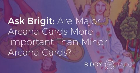 Ask Brigit: Are Major Arcana Cards More Important Than Minor Arcana Cards