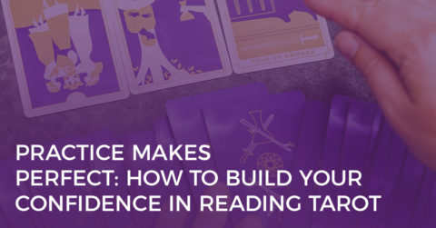 Practice Makes Perfect: How to Build Your Confidence in Reading Tarot