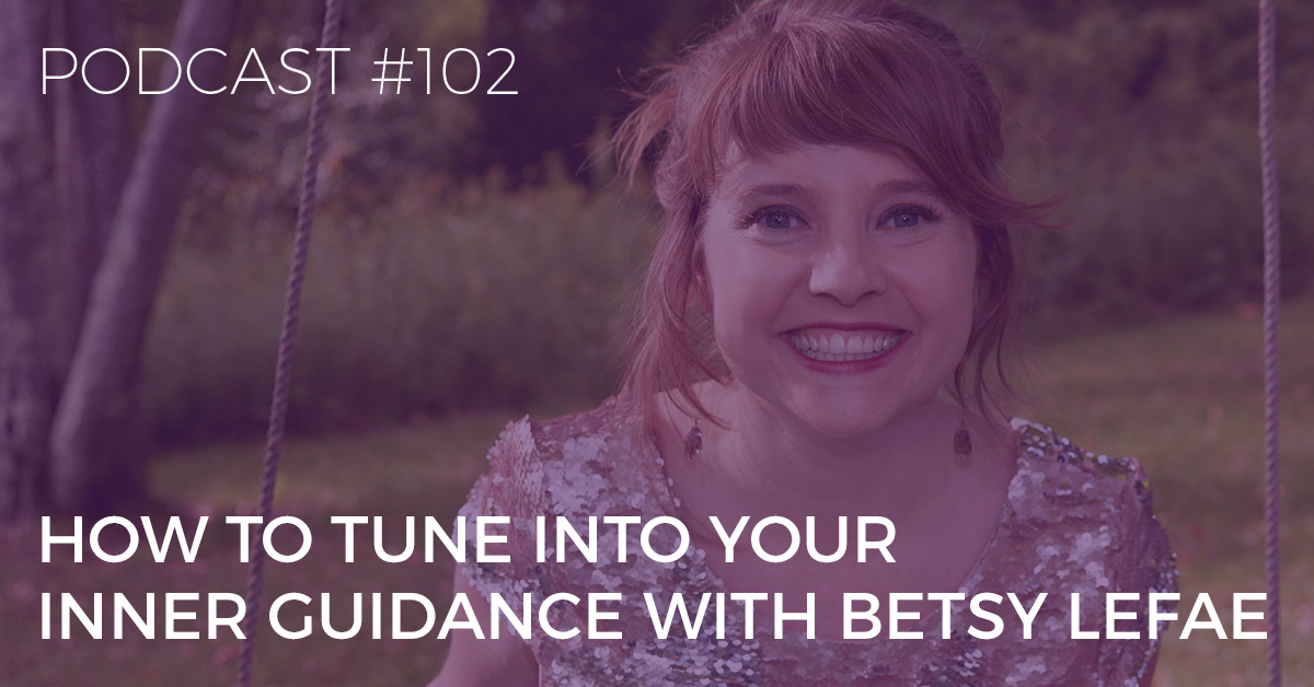 BTP102: How to Tune Into Your Inner Guidance with Betsy LeFae