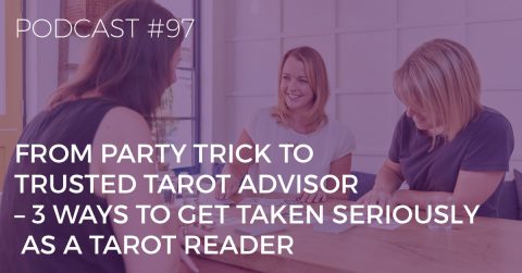 BTP97: From Party Trick to Trusted Advisor – 3 Ways to Get Taken Seriously as a Tarot Reader