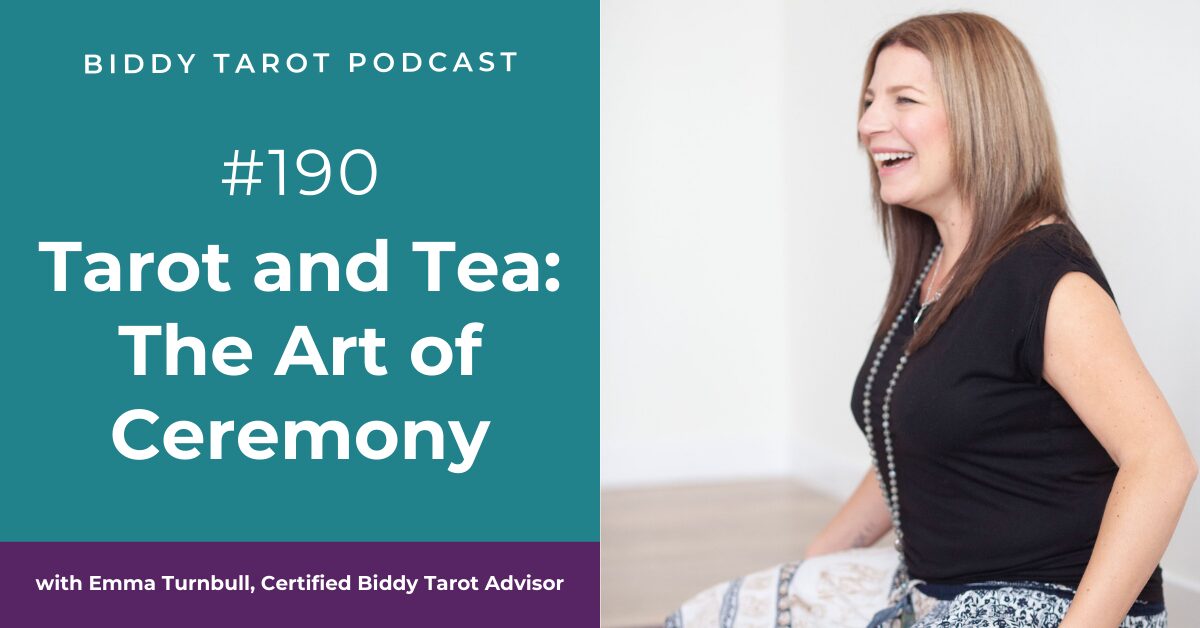 BTP190: Tarot and Tea: The Art of Ceremony with Emma Turnbull, Certified Biddy Tarot Advisor