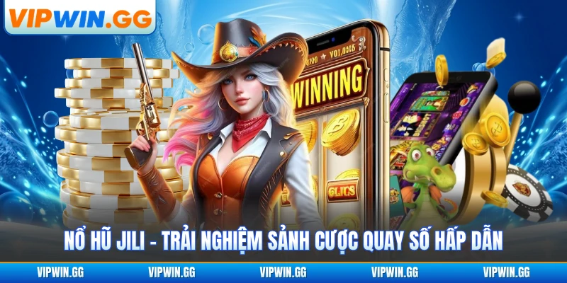 Nổ Hũ JILI - Trải Nghiệm Sảnh Cược Quay Số Hấp Dẫn