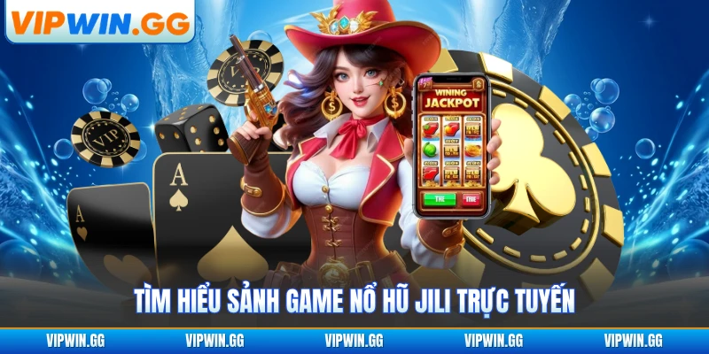 Tìm hiểu sảnh game nổ hũ JILI trực tuyến