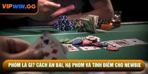 Phỏm Là Gì? Cách Ăn Bài, Hạ Phỏm Và Tính Điểm Cho Newbie
